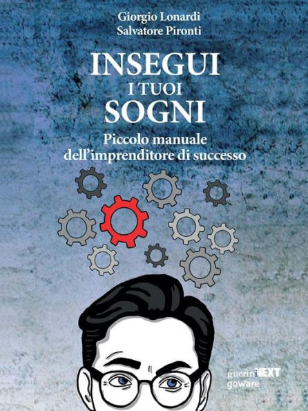 Insegui i tuoi sogni. Piccolo manuale dell'imprenditore di successo