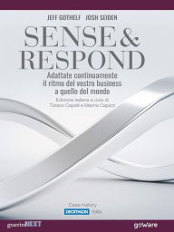 Title: Sense & Respond. Adattate continuamente il ritmo del vostro business a quello del mondo, Author: Jeff Gothelf