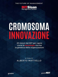 Title: Cromosoma innovazione. 20 visioni dal MIT per capire come la tecnologia riscrive la genetica delle organizzazioni, Author: a cura di Alberto Mattiello