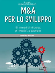 Title: M&A per lo sviluppo. Gli interventi di minoranza, gli investitori, la governance, Author: A cura di Commissione M&A AIFI