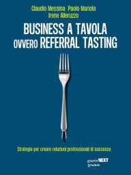 Title: Business a tavola ovvero referral tasting. Strategie per creare relazioni professionali di successo, Author: Claudio Messina