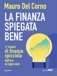 Title: La finanza spiegata bene. 11 lezioni di finanza spicciola dall'oro al cigno nero, Author: Mauro Del Corno