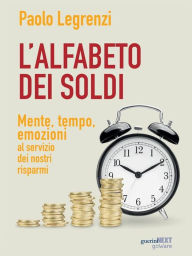 Title: L'alfabeto dei soldi. Mente, tempo, emozioni al servizio dei nostri risparmi, Author: Paolo Legrenzi