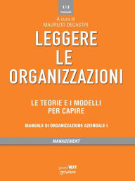 Title: Leggere le organizzazioni. Le teorie e i modelli per capire. Manuale di organizzazione aziendale I, Author: a cura di Maurizio Decastri