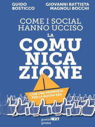 Title: Come i social hanno ucciso la comunicazione. Con una proposta per la nuova era. Contributi di Elia Belli, Roberta Franceschetti, Arianna Girard, Guido Mariani, Author: Guido Bosticco