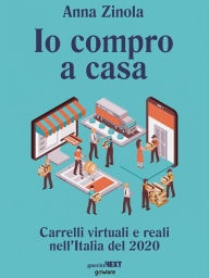 Title: Io compro a casa. Carrelli virtuali e reali nell'Italia del 2020, Author: Anna Zinola