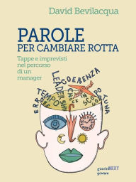 Title: Parole per cambiare rotta. Tappe e imprevisti nel percorso di un manager, Author: David Bevilacqua