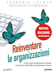 Title: Reinventare le organizzazioni (Nuova edizione aggiornata). Come creare organizzazioni ispirate al prossimo stadio della consapevolezza umana, Author: Frederic Laloux