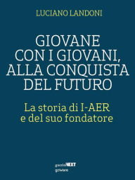 Title: Giovane con i giovani, alla ricerca del futuro: La storia di I-AER e del suo fondatore, Author: Luciano Landoni