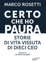 Title: Certo che ho paura: Storie di vita vissuta di dieci Ceo, Author: Marco Rosetti