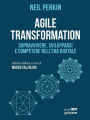 Agile transformation: Sopravvivere, svilupparsi e competere nell'era digitale