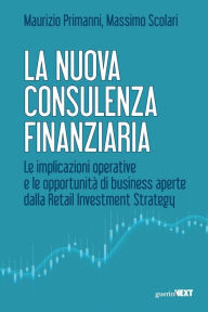 Title: La nuova consulenza finanziaria: Le implicazioni operative e le opportunità di business aperte dalla Retail Investment Strategy, Author: Maurizio Primanni