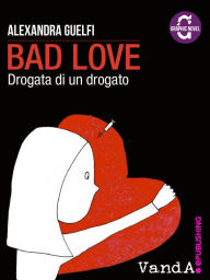 Title: Bad Love: Drogata di un drogato, Author: Alexandra Guelfi