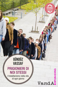 Title: Prigionieri di noi stessi: Il totalitarismo nella vita di ogni giorno, Author: Gündüz Vassaf