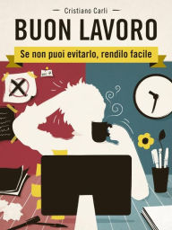 Title: BUON LAVORO - Se non puoi evitarlo, rendilo facile, Author: Cristiano Carli