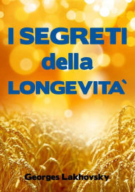 Title: I Segreti della Longevità, Author: Georges Lakhovsky