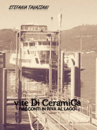 Title: Vite di ceramica-racconti in riva al lago, Author: Stefania Tavazzani