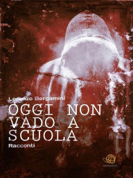 Title: Oggi non vado a scuola, Author: Lorenzo Bergamini