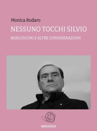 Title: NESSUNO TOCCHI SILVIO - Berlusconi e altre considerazioni -, Author: Monica Rodaro