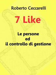 Title: 7 like - le persone ed il controllo di gestione, Author: Roberto Ceccarelli