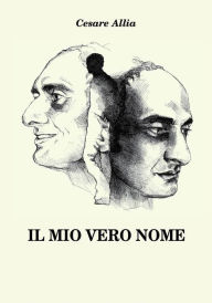 Title: Il mio vero nome, Author: Cesare Allia