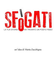 Title: Sfogati. la tua storia ha trovato un posto fisso., Author: Marta Zacchigna