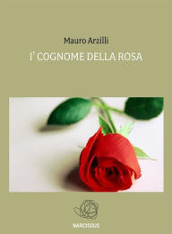Title: I' Cognome della Rosa, Author: Mauro Arzilli