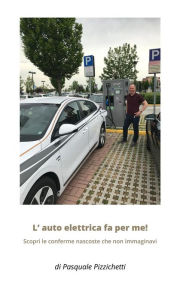 Title: L'auto elettrica fa per me!: Scopri le conferme nascoste che non immaginavi., Author: Pasquale Pizzichetti