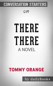 Title: There There: A novel by Tommy Orange Conversation Starters, Author: dailyBooks