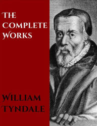 Title: The Complete Works of William Tyndale, Author: William Tyndale
