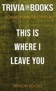 Title: This Is Where I Leave You by Jonathan Tropper (Trivia-On-Books), Author: Trivion Books