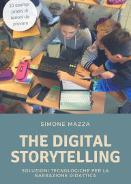 Title: The Digital Storytelling: Soluzioni tecnologiche per la narrazione didattica, Author: Simone Mazza