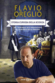 Title: Storia curiosa della scienza [vol. 3]: Dal tribunale dell'Inquisizione al tribunale della ragione, Author: Flavio Oreglio