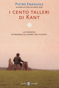 Title: I cento talleri di Kant: La filosofia attraverso gli esempi dei filosofi, Author: Pietro Emanuele