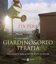 Title: Giardino&orto terapia: Coltivando la terra si coltiva anche la felicità, Author: Pia Pera