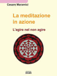 Title: La meditazione in azione: L'agire nel non agire, Author: Cesare Maramici