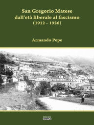 Title: San Gregorio Matese dall'età liberale al fascismo: (1912 - 1926), Author: Armando pepe