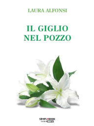 Title: Il giglio nel pozzo, Author: Laura Alfonsi