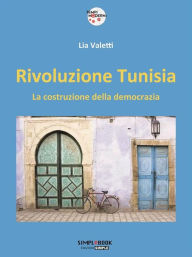 Title: Rivoluzione Tunisia: la costruzione della democrazia, Author: Lia Valetti