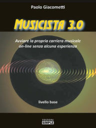 Title: Musicista 3.0: Avviare la propria carriera musicale on-line senza alcuna esperienza - livello base, Author: Paolo Giacometti