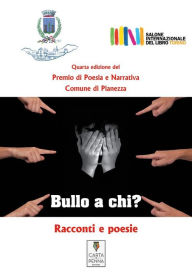 Title: Bullo a chi?: Antologia del premio letterario Comune di Pianezza - Quarta edizione, Author: Various