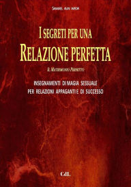 Title: I Segreti per una Relazione Perfetta: GLI ANTICHI INSEGNAMENTI DELLA MAGIA SESSUALE TANTRICA PER RELAZIONI APPAGANTI E DI SUCCESSO, Author: Samael Aun Weor