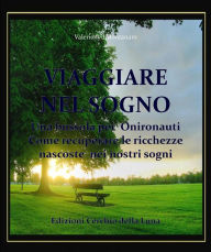 Title: Viaggiare nel Sogno: Una bussola per Onironauti Come recuperare le ricchezze nascoste nei nostri sogni, Author: Valerio Ivo Montanaro