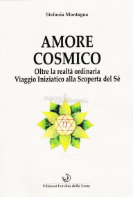 Title: Amore Cosmico: Oltre la realtà ordinaria, Author: Stefania Montagna