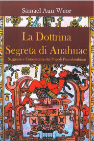 Title: la dottrina segreta di anahuac: Saggezza e Conoscenza dei Popoli Precolombiani, Author: Samael Aun Weor