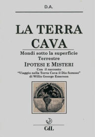 Title: La Terra Cava: Mondi sotto la superficie Terrestre - Ipotesi e Misteri, Author: D.A.