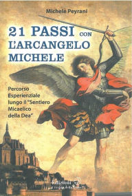 Title: 21 Passi con l'Arcangelo Michele: Percorso esperienziale lungo il Sentiero Micaelico della Dea, Author: Michele Peyrani