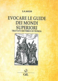 Title: Evocare le guide dei mondi superiori: Trattato esoterico di Teurgia, Author: S.A.Weor