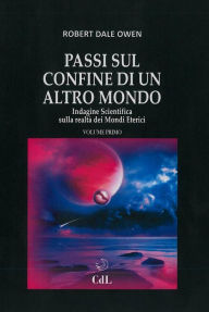 Title: Passi sul confine di un altro mondo vol 1: Indagine scientifica sulla realtà dei mondi eterici, Author: Robert Dale Owen