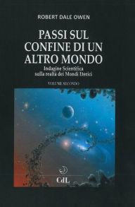 Title: Passi sul Confine di un altro Mondo: Indagine Scientifica sulla realtà dei Mondi Eterici, Author: George Dale Owen
